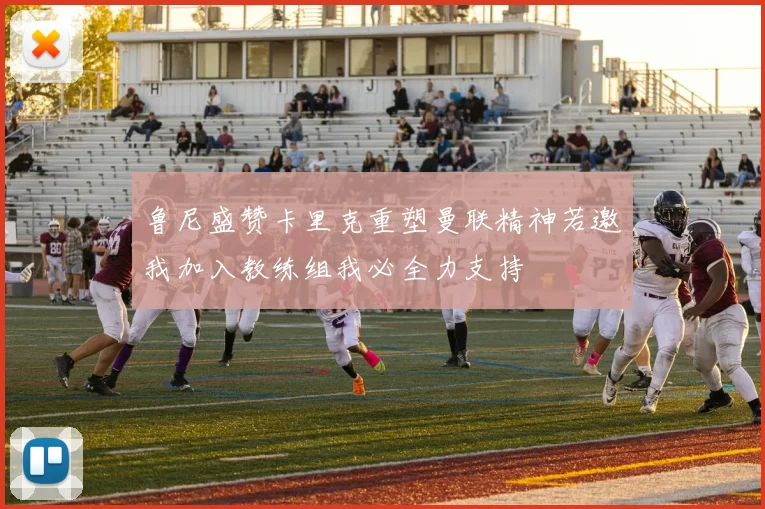 鲁尼盛赞卡里克重塑曼联精神若邀我加入教练组我必全力支持
